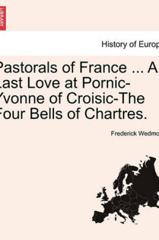 Cover of Pastorals of France ... a Last Love at Pornic-Yvonne of Croisic-The Four Bells of Chartres.