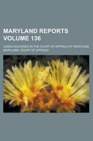 Cover of Maryland Reports; Cases Adjudged in the Court of Appeals of Maryland Volume 136