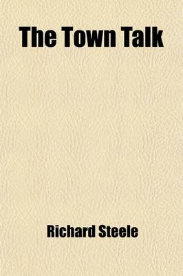 Book cover for The Town Talk; The Fish Pool, the Plebeian, the Old Whig, the Spinster, &C