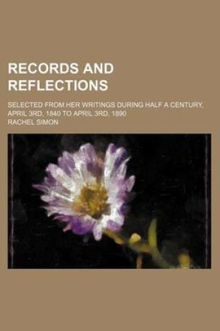 Cover of Records and Reflections; Selected from Her Writings During Half a Century, April 3rd, 1840 to April 3rd, 1890