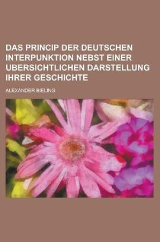 Cover of Das Princip Der Deutschen Interpunktion Nebst Einer Ubersichtlichen Darstellung Ihrer Geschichte