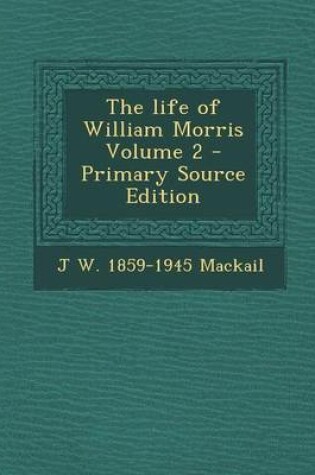 Cover of The Life of William Morris Volume 2 - Primary Source Edition