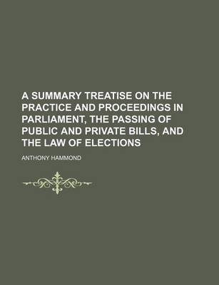 Book cover for A Summary Treatise on the Practice and Proceedings in Parliament, the Passing of Public and Private Bills, and the Law of Elections