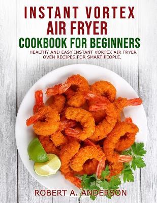 Book cover for Instant Vortex Air Fryer Cookbook for Beginners