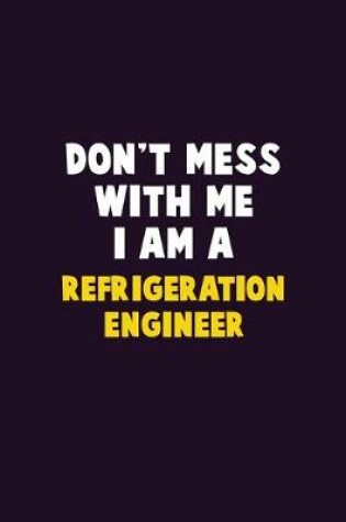 Cover of Don't Mess With Me, I Am A Refrigeration Engineer