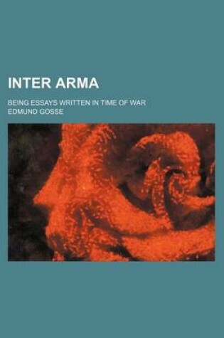 Cover of Inter Arma; Being Essays Written in Time of War