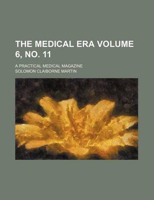 Book cover for The Medical Era Volume 6, No. 11; A Practical Medical Magazine