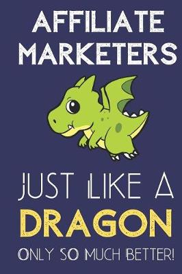 Book cover for Affiliate Marketers Just Like a Dragon Only So Much Better