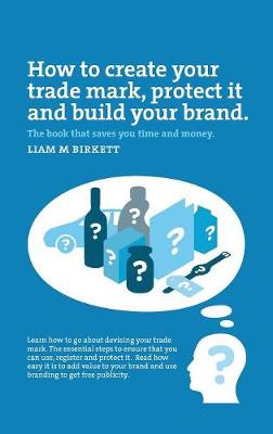 Cover of How to Create a Trade Mark, Protect it and Build your Brand