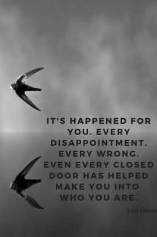 Cover of It's happened for you. Every disappointment. Every wrong. Even every closed door has helped make you into who you are.