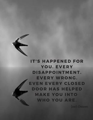 Book cover for It's happened for you. Every disappointment. Every wrong. Even every closed door has helped make you into who you are.