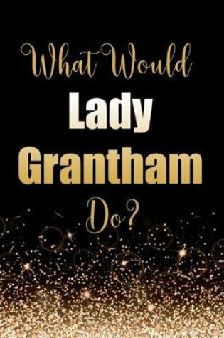 Cover of What Would Lady Grantham Do?
