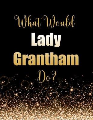 Book cover for What Would Lady Grantham Do?