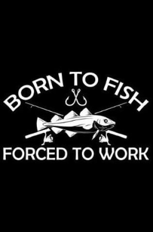 Cover of Born To Fish Forced To Work