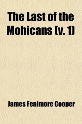 Cover of The Last of the Mohicans (Volume 1); A Narrative of 1757