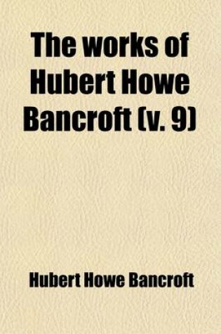 Cover of The Works of Hubert Howe Bancroft (Volume 9); History of Mexico. 1883-88