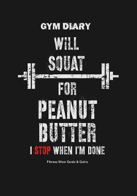 Book cover for Gym Diary - Will Squat For Peanut Butter - I Stop When I?m Done - Fitness Wow Go