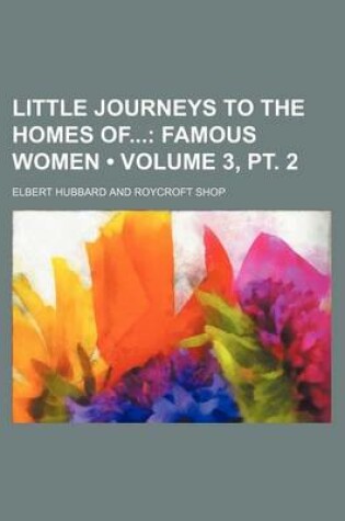 Cover of Little Journeys to the Homes of (Volume 3, PT. 2); Famous Women