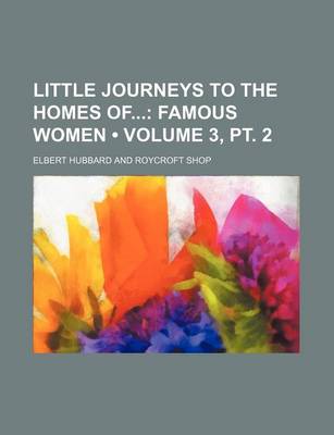 Book cover for Little Journeys to the Homes of (Volume 3, PT. 2); Famous Women