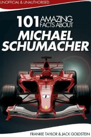 Cover of 101 Amazing Facts about Michael Schumacher