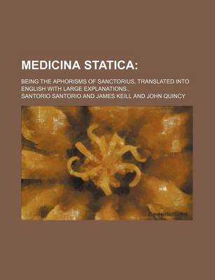 Book cover for Medicina Statica; Being the Aphorisms of Sanctorius, Translated Into English with Large Explanations