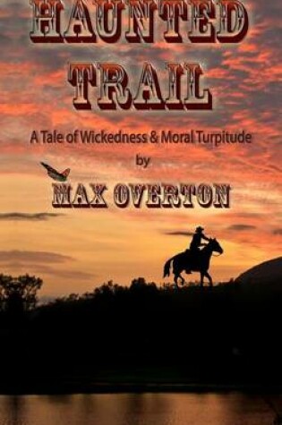 Cover of Haunted Trail a Tale of Wickedness & Moral Turpitude
