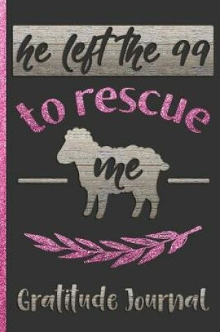 Cover of He Left the 99 to Rescue Me - Gratitude Journal