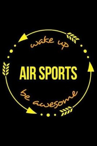 Cover of Wake Up Air Sports Be Awesome Cool Notebook for Air Sports Fans, College Ruled Journal