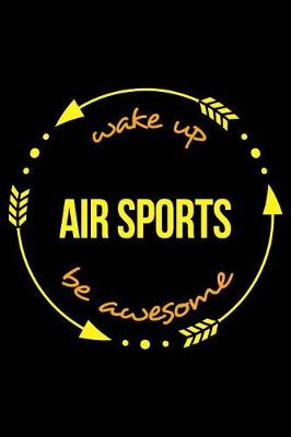 Book cover for Wake Up Air Sports Be Awesome Cool Notebook for Air Sports Fans, College Ruled Journal
