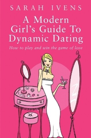 Cover of A Modern Girl's Guide To Dynamic Dating