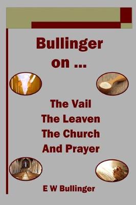 Book cover for Bullinger on ... the Vail, the Leaven, the Church and Prayer