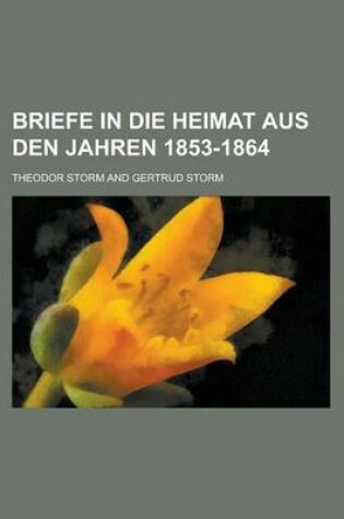 Cover of Briefe in Die Heimat Aus Den Jahren 1853-1864