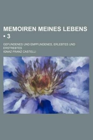 Cover of Memoiren Meines Lebens (3); Gefundenes Und Empfundenes, Erlebtes Und Erstrebtes