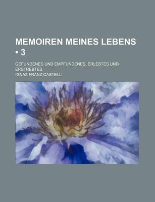 Book cover for Memoiren Meines Lebens (3); Gefundenes Und Empfundenes, Erlebtes Und Erstrebtes