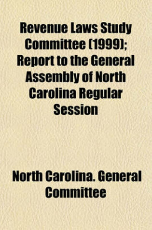 Cover of Revenue Laws Study Committee (1999); Report to the General Assembly of North Carolina Regular Session