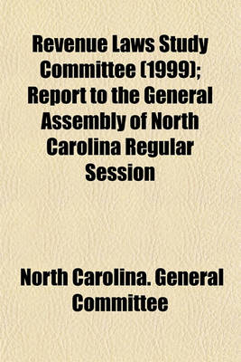 Book cover for Revenue Laws Study Committee (1999); Report to the General Assembly of North Carolina Regular Session