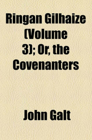 Cover of Ringan Gilhaize (Volume 3); Or, the Covenanters