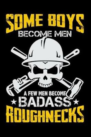 Cover of Some Boys Become Men a Few Men Become Badass Roughnecks