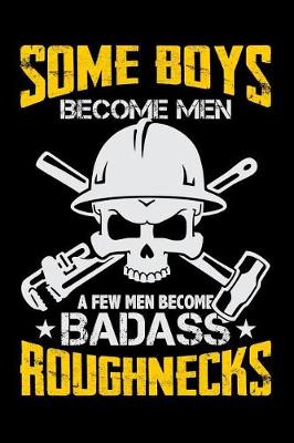 Book cover for Some Boys Become Men a Few Men Become Badass Roughnecks