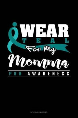 Cover of I Wear Teal for My Momma - Pkd Awareness