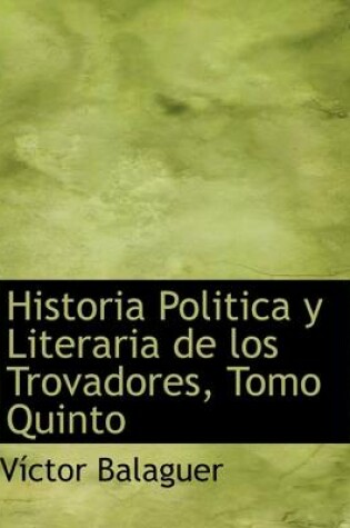 Cover of Historia Politica y Literaria de Los Trovadores, Tomo Quinto