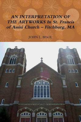 Book cover for AN Interpretation of the Artworks in St. Francis of Assisi Church - Fitchburg, Ma