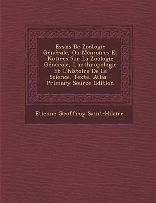 Book cover for Essais de Zoologie Generale, Ou Memoires Et Notices Sur La Zoologie Generale, L'Anthropologie Et L'Histoire de La Science. Texte. Atlas