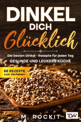 Book cover for Dinkel Dich Glücklich. Die besten Dinkel - Rezepte für jeden Tag.