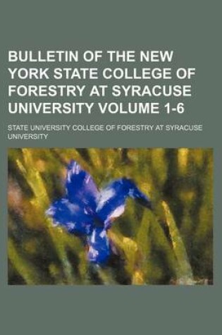 Cover of Bulletin of the New York State College of Forestry at Syracuse University Volume 1-6