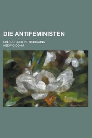 Cover of Die Antifeministen; Ein Buch Der Verteidigung