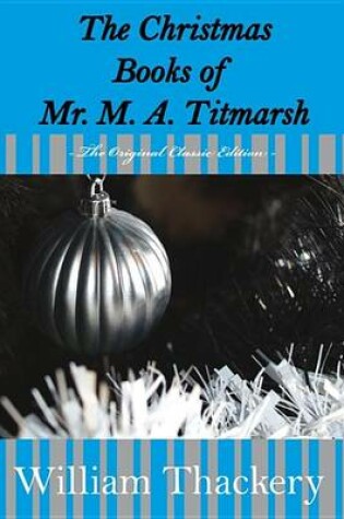 Cover of The Christmas Books of Mr. M. A. Titmarsh - The Original Classic Edition