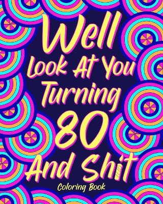 Book cover for Well Look at You Turning 80 and Shit Coloring Book