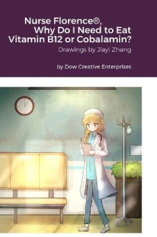 Cover of Nurse Florence(R), Why Do I Need to Eat Vitamin B12 or Cobalamin?