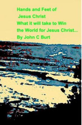 Cover of Hands and Feet of Jesus ChristWhat it will take to Win the World For Jesus Christ
